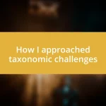 How I approached taxonomic challenges