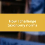 How I challenge taxonomy norms