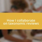 How I collaborate on taxonomic reviews