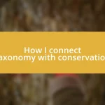 How I connect taxonomy with conservation