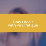 How I dealt with viral fatigue