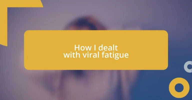 How I dealt with viral fatigue