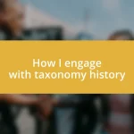 How I engage with taxonomy history