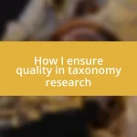 How I ensure quality in taxonomy research