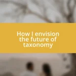 How I envision the future of taxonomy