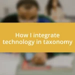 How I integrate technology in taxonomy