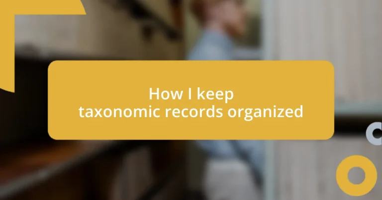 How I keep taxonomic records organized