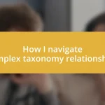 How I navigate complex taxonomy relationships