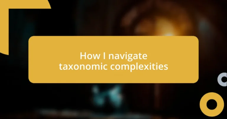 How I navigate taxonomic complexities