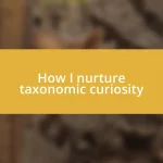 How I nurture taxonomic curiosity