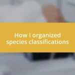 How I organized species classifications