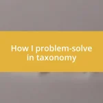 How I problem-solve in taxonomy