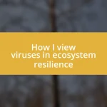 How I view viruses in ecosystem resilience